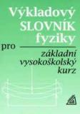 VÝKLADOVÝ SLOVNÍK FYZIKY PRO ZÁKLADNÍ VYSOKOŠKOLSKÝ KURZ