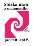 SBÍRKA ÚLOH Z MATEMATIKY PRO SOU A SOŠ