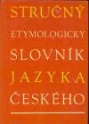 STRUČNÝ ETYMOLOGICKÝ SLOVNÍK JAZYKA ČESKÉHO