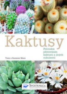 KAKTUSY - PRŮVODCE PĚSTOVÁNÍM KAKTUSŮ A JINÝCH SUKULENTŮ