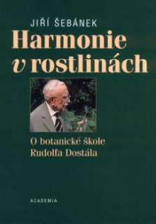 HARMONIE V ROSTLINÁCH - O BOTANICKÉ ŠKOLE RUDOLFA DOSTÁLA