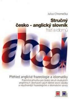 STRUČNÝ ČESKO - ANGLICKÝ SLOVNÍK FRÁZÍ A IDIOMŮ