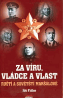ZA VÍRU, VLÁDCE A VLAST - RUŠTÍ A SOVĚTŠTÍ MARŠÁLOVÉ