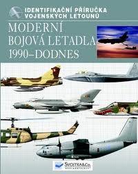 MODERNÍ BOJOVÁ LETADLA 1990 - DODNES - IDENTIFIKAČNÍ PŘÍRUČKA VOJENSKÝCH LETOUNŮ