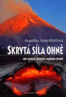 SKRYTÁ SÍLA OHNĚ - MÉ CESTY K ČINNÝM SOPKÁM ZEMĚ