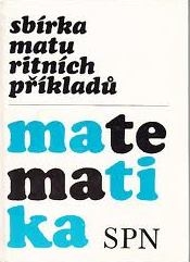 SBÍRKA MATURITNÍCH PŘÍKLADŮ Z MATEMATIKY