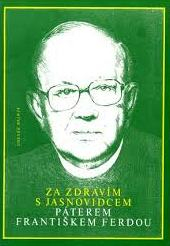 ZA ZDRAVÍM S JASNOVIDCEM PÁTEREM FRANTIŠKEM FERDOU