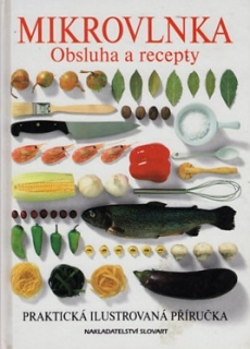 MIKROVLNKA - OBSLUHA A RECEPTY - PRAKTICKÁ ILUSTROVANÁ PŘÍRUČKA