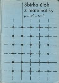 SBÍRKA ÚLOH Z MATEMATIKY PRO SPŠ A SZTŠ
