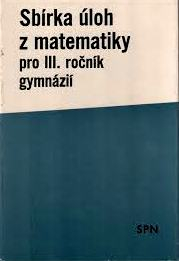 SBÍRKA ÚLOH Z MATEMATIKY PRO III. ROČNÍK GYMNÁZIÍ