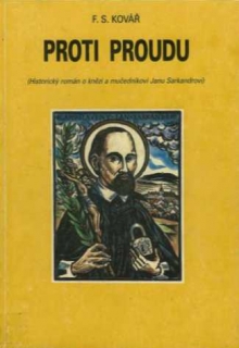 PROTI PROUDU - HISTORICKÝ ROMÁN O KNĚZI A MUČEDNÍKOVI JANU SARKANDEROVI