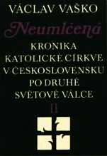 NEUMLČENÁ II - KRONIKA KATOLICKÉ CÍRKVE V ČESKOSLOVENSKU PO DRUHÉ SVĚTOVÉ VÁLCE