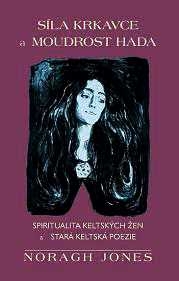 SÍLA KRKAVCE A MOUDROST HADA - SPIRITUALITA KELTSKÝCH ŽEN a STARÁ KELTSKÁ POEZIE