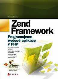 ZEND FRAMEWORK - PROGRAMUJEME WEBOVÉ APLIKACE V PHP + CD