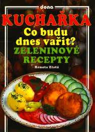 KUCHAŘKA - CO BUDU DNES VAŘIT ? - ZELENINOVÉ RECEPTY