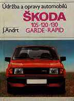 ÚDRŽBA A OPRAVY AUTOMOBILŮ ŠKODA 105 120 130 GARDE RAPID