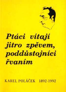 KAREL POLÁČEK 1892 - 1992 PTÁCI VÍTAJÍ JITRO ZPĚVEM, PODDŮSTOJNÍCI ŘVANÍM
