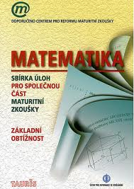 MATEMATIKA SBÍRKA ÚLOH PRO SPOLEČNOU ČÁST MATURITNÍ ZKOUŠKY - ZÁKLADNÍ OBTÍŽNOST