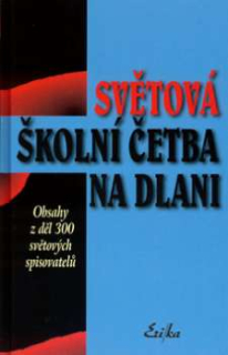 SVĚTOVÁ ŠKOLNÍ ČETBA NA DLANI - OBSAHY Z DĚL 300 SVĚTOVÝCH SPISOVATELŮ