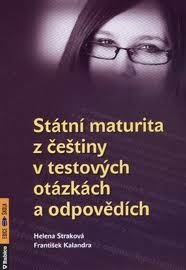 STÁTNÍ MATURITA Z ČEŠTINY V TESTOVÝCH OTÁZKÁCH A ODPOVĚDÍCH