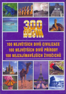 300 NEJ - 100 NEJ. CIVILIZACE - 100 NEJ.DIVŮ PŘÍRODY - 100 NEJZ. ŽIVOČICHŮ