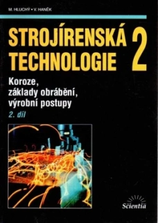 STROJÍRENSKÁ TECHNOLOGIE 2-2. DÍL- KOROZE, ZÁKLADY OBRÁBĚNÍ, VÝROBNÍ POSTUPY
